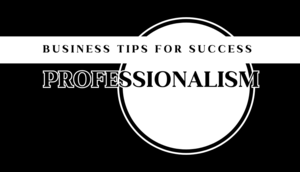 Business Tips for Success: Professionalism