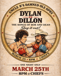 Uncle B's Damned Ole Opry Presents Dylan vs. Dylan: The Songs of Bob and Dean Slug It Out!