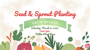 Seed & Sprout Planting at Miller Plant Farm | March 21