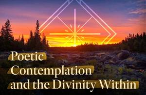 Poetic Contemplation and the Divinity Within
