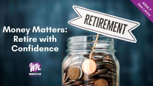 Money Matters: Retire with Confidence (registration required)
