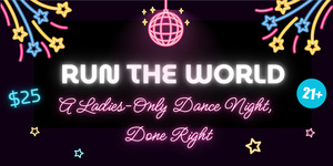 Run the World: A Ladies Only Dance Night, Done Right!