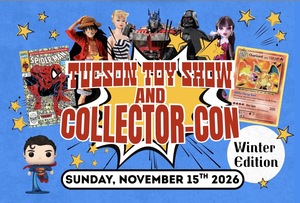 Tucson Toy Show & Collector Con Winter Edition Nov. 15