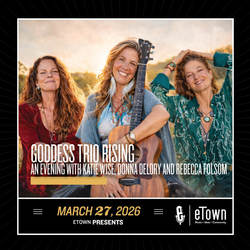 eTown presents Goddess Trio Rising: An Evening with Katie Wise, Donna de Lory and Rebecca Folsom