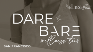 Women's Wellness Experience: Dare to Bare