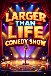 LARGER THAN LIFE COMEDY SHOW