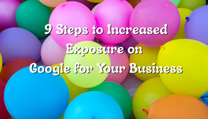9 Steps to Increased Exposure on Google for Your Business