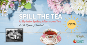 Spill the Tea: A Spring Afternoon Tea at the Lyman Homestead
