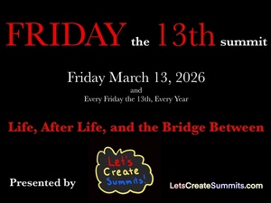 The Friday the 13th Summit: Life, After Life, and the Bridge Between