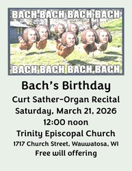 BACH ORGAN RECITAL, SAT. MARCH 21, 12:00 NOON, TRINITY EPISCOPAL CHURCH, 1717 CHURCH ST, WAUWATOSA