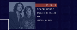 3/21 - Ballads in Analog: BEACH HOUSE