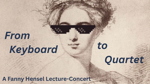 From Keyboard to Quartet: A Fanny Hensel Lecture-Concert