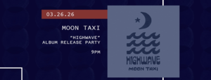 3/26 - Album Release Party: Moon Taxi “HIGHWAVE”