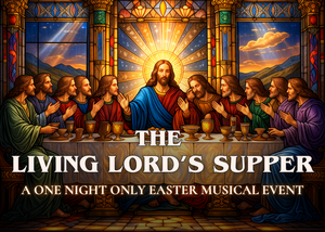 The Living Lord's Supper - Live Easter Musical Event