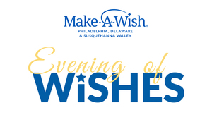 Make-A-Wish Philadelphia, Delaware, Susquehanna Valley 4th Annual Evening of Wishes