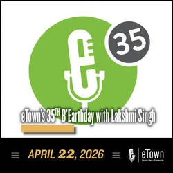 eTown’s 35th b’Earthday with Lakshmi Singh