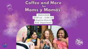 Coffee and More for Moms y Mamás Bilingual Event: Sharing Resources, Stories, and Support