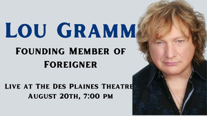 Lou Gramm: Founding Member of Foreigner, Live at Des Plaines Theatre- Saturday, August 20th