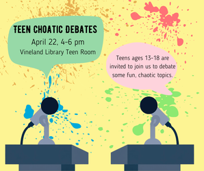 Teen Chaotic Debates at the Vineland Public Library- April 22nd, 4:00pm-6:00pm