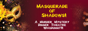 Masquerade of Shadows! A Murder Mystery Dinner Theatre Whodunnit!!