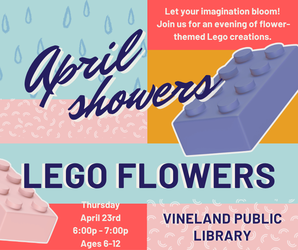April Showers, Lego Flowers Family Night at the Vineland Public Library- April 23rd, 6-7pm