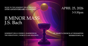 Celebrate 15 Years of Music in the Somerset Hills with Bach’s Glorious Mass in B Minor