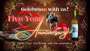 Five Year Anniversary Taste, Tour and Bottle wine with the winemaker!