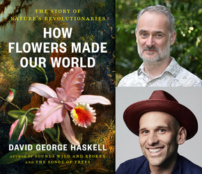 How Flowers Made Our World: Author David Haskell in conversation with Alexis Madrigal