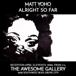 The Awesome Gallery welcomes Matt Yoho’s Alright So Far Exhibit