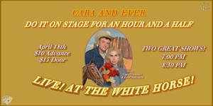 Cara and Ever Do It Live at the White Horse 7pm & 8:30pm