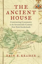 The Ancient House: Constructing Community in the Seventeenth-Century New York Borderlands