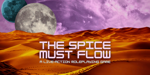 The Spice Must Flow: A Live-Action Roleplaying Game