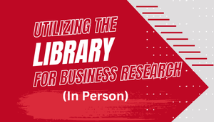 Utilizing the Library for Business Research (In-Person)