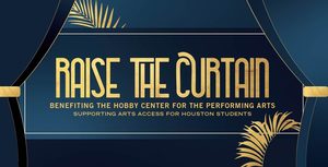 Raise the Curtain Annual Gala benefiting the Hobby Center for the Performing Arts