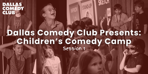 Dallas Comedy Club Presents: Children's Comedy Camp (Session 1)