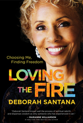 Deborah Santana - Loving the Fire: Choosing Me, Finding Freedom