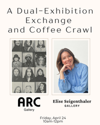 DUAL-EXHIBITION EXCHANGE: ARC GALLERY & ELISE SEIGENTHALER GALLERY