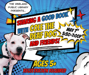 Sharing a Good Book with Cole the Deaf Dog and Friends at the Vineland Public Library- May 7th 6-7pm