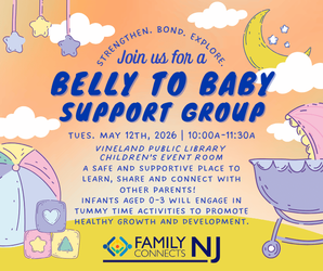 Belly to Baby Support Group with NJ Family Connects at the Vineland Public Library- May 12th