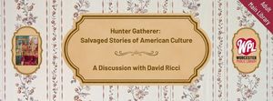 Hunter Gatherer: Salvaged Stories of American Culture - A Discussion with David Ricci