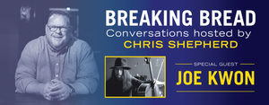 Breaking Bread: A Conversation hosted by Chris Shepherd with Joe Kwon
