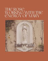 The Rose: Working with the Energy of Mother Mary
