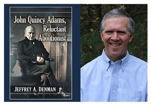 Book Talk: Jeffrey A. Denham "John Quincy Adams, Reluctant Abolitionist"