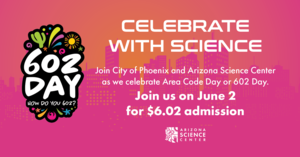 602 Day | Arizona Science Center