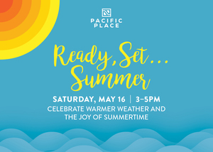 PACIFIC PLACE KICKS OFF SEASON WITH ‘READY, SET... SUMMER’ CELEBRATION