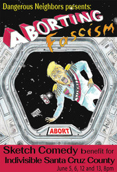 Aborting Fascism: A Sketch Comedy Benefit for Indivisible Santa Cruz County