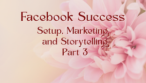 Facebook Success (Setup, Marketing, and Storytelling) Part 3