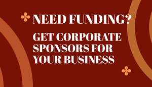 Need Funding? Get Corporate Sponsors For Your Business