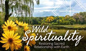 Wild Spirituality: Restoring Sacred Relationship with Earth