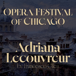 Opera Festival of Chicago Continues Their 2026 Season with “Adriana Lecouvreur,” June 28 and July 3